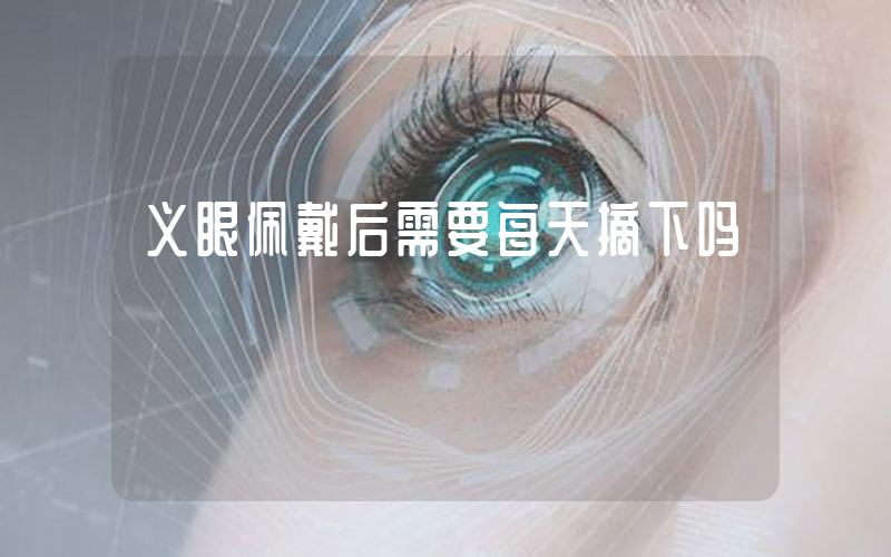 义眼佩戴后需要每天摘下吗
