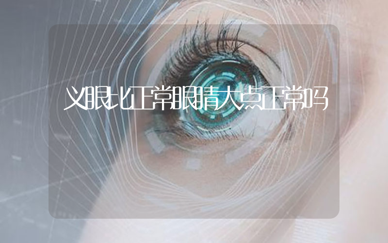 义眼比正常眼睛大点正常吗
