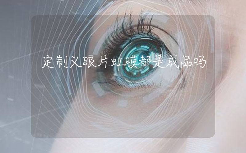 定制义眼片虹膜都是成品吗