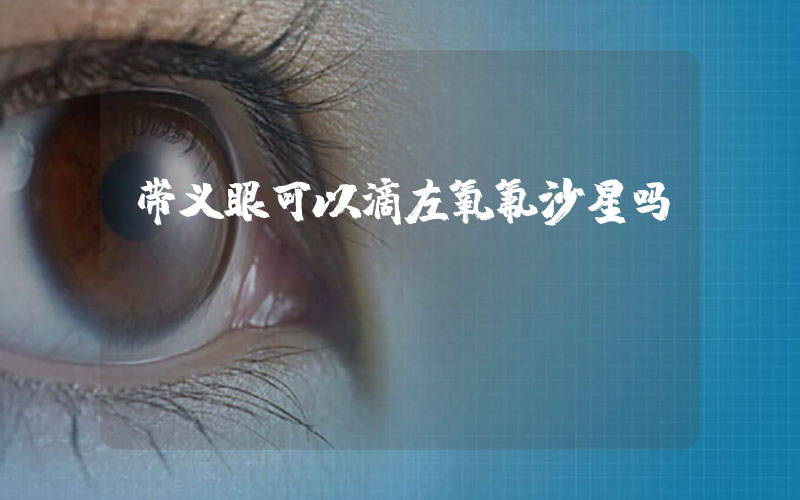 带义眼可以滴左氧氟沙星吗