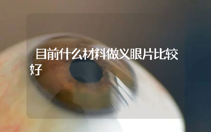 目前什么材料做义眼片比较好