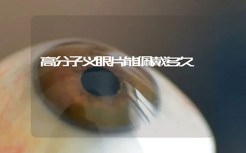高分子义眼片能佩戴多久