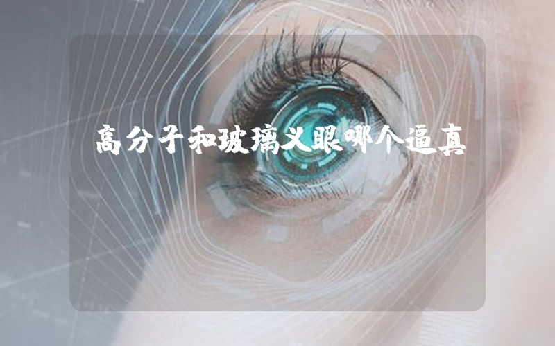 高分子和玻璃义眼哪个逼真