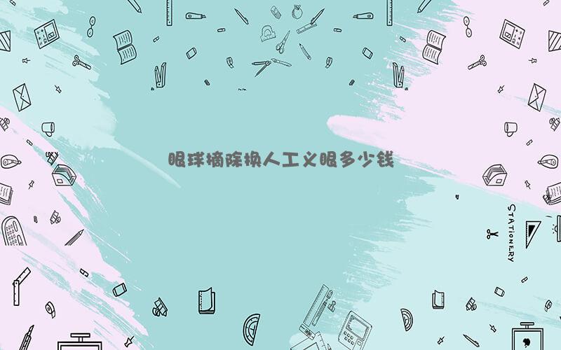 眼球摘除换人工义眼多少钱